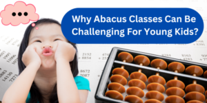 Read more about the article Why Abacus Classes Can Be Challenging For Young Kids?